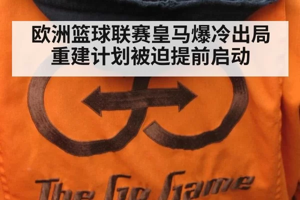欧洲篮球联赛皇马爆冷出局 重建计划被迫提前启动