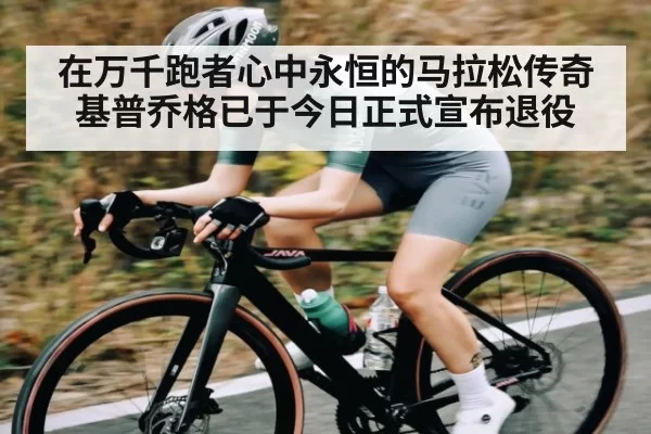 在万千跑者心中永恒的马拉松传奇基普乔格已于今日正式宣布退役