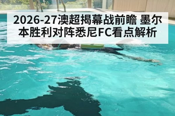 2026-27澳超揭幕战前瞻 墨尔本胜利对阵悉尼FC看点解析